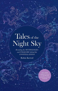 Tales of the Night Sky: Revealing the Mythologies and Folklore Behind the Constellations