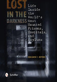 Lost in the Darkness: Life Inside the World's Most Haunted Prisons, Hospitals, and Asylums